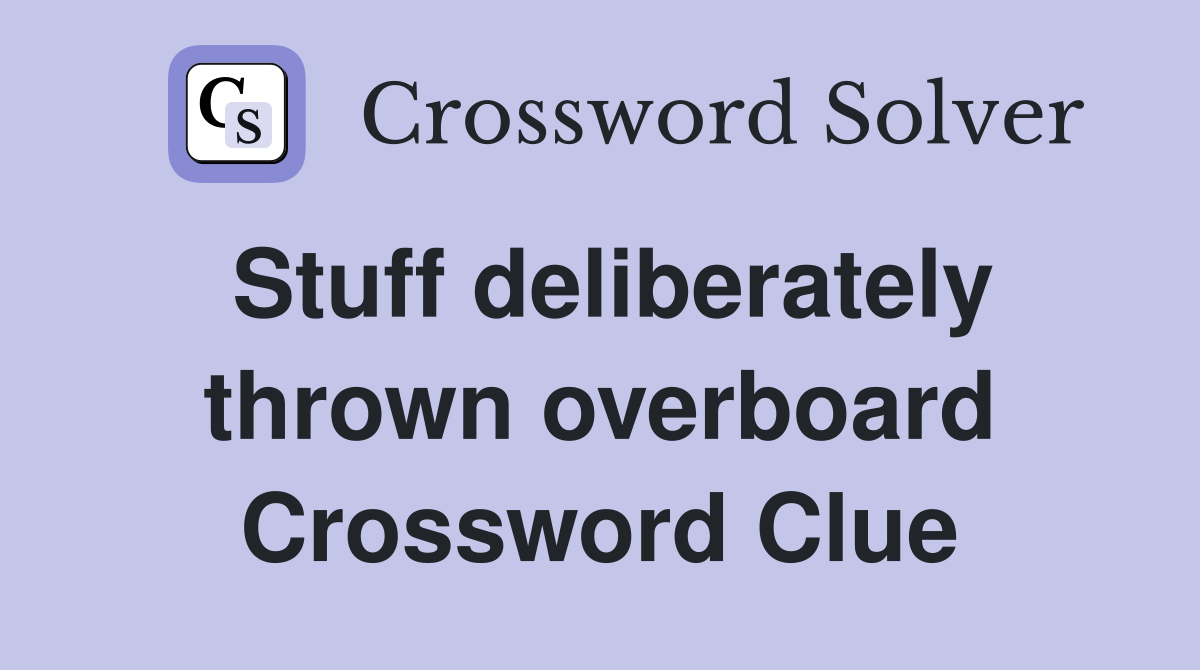Stuff deliberately thrown overboard Crossword Clue Answers
